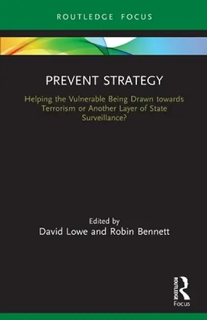 Prevent Strategy: Helping the Vulnerable Being Drawn Towards Terrorism or Another Layer of State Surveillance? by David Lowe