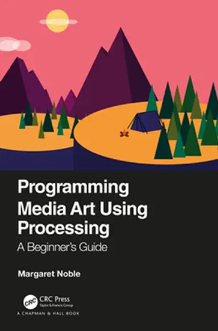 Programming Media Art Using Processing: A Beginner's Guide by Margaret Noble