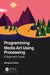 Programming Media Art Using Processing: A Beginner's Guide by Margaret Noble