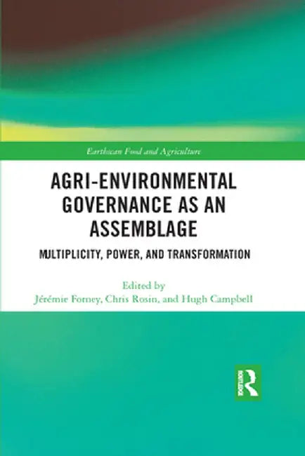Agri-environmental Governance as an Assemblage: Multiplicity, Power, and Transformation by Jérémie Forney