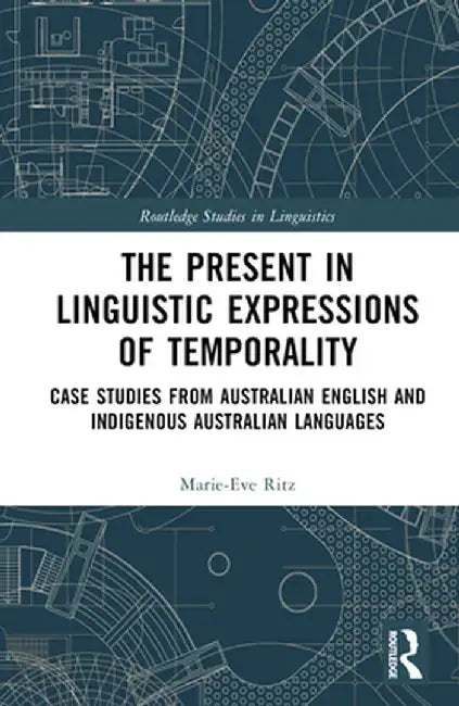 The Present in Linguistic Expressions of Temporality: Case Studies from Australian English and Indigenous Australian Languages by Marie-Eve Ritz