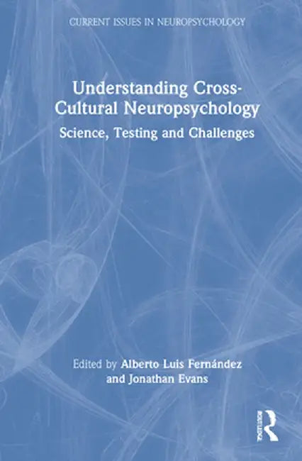 Understanding Cross-Cultural Neuropsychology: Science, Testing, and Challenges by Alberto Luis Fernández