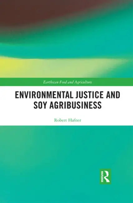 Environmental Justice and Soy Agribusiness by Robert Hafner