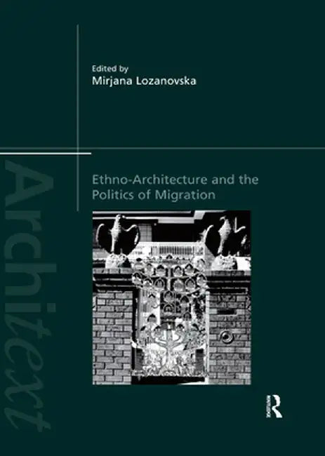 Ethno-Architecture and the Politics of Migration by Mirjana Lozanovska