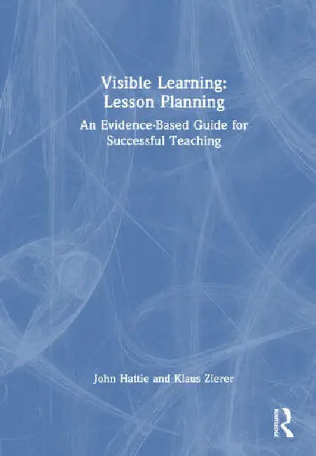 Visible Learning: Lesson Planning: An Evidence-Based Guide for Successful Teaching by Hattie John