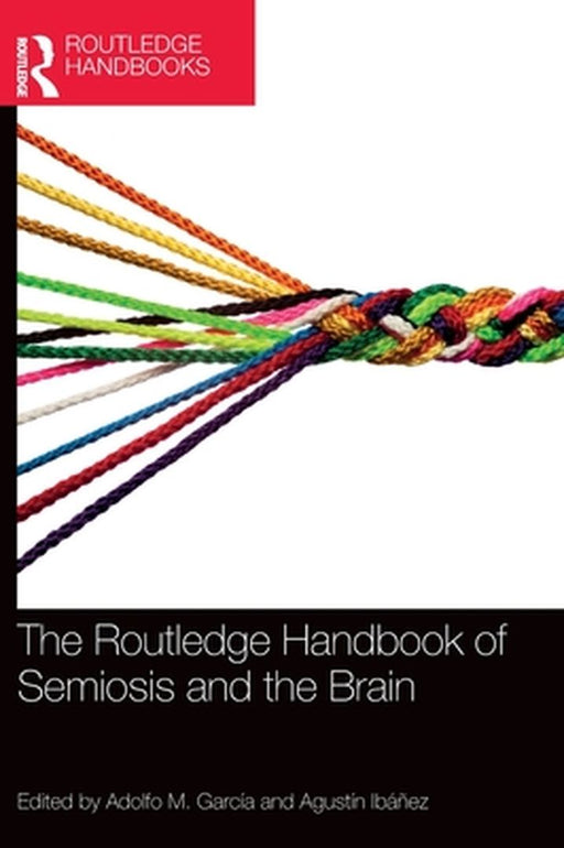 The Routledge Handbook of Semiosis and the Brain by Ibáñez, Agustín