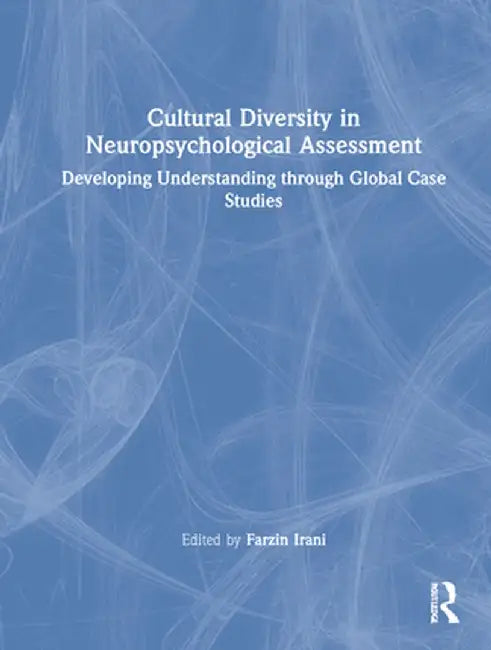 Cultural Diversity in Neuropsychological Assessment: Developing Understanding Through Global Case Studies by Farzin Irani
