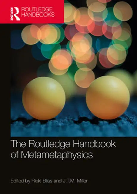 The Routledge Handbook of Metametaphysics by Ricki Bliss