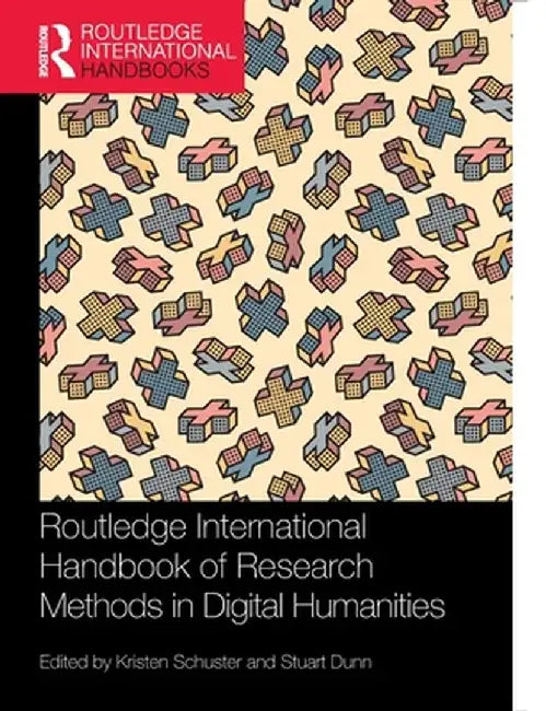 Routledge International Handbook of Research Methods in Digital Humanities by Kristen Schuster