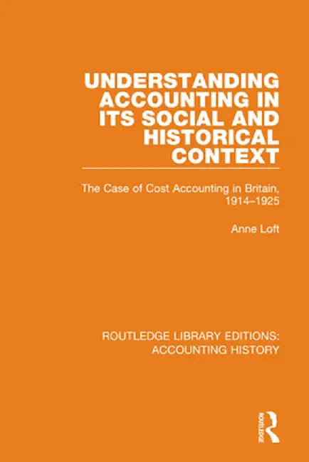 Understanding Accounting in Its Social and Historical Context: The Case of Cost Accounting in Britain, 1914-1925 by Anne Loft