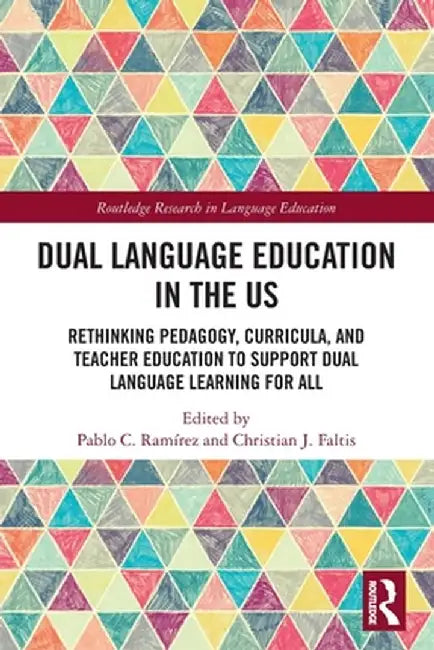 Dual Language Education in the Us: Rethinking Pedagogy, Curricula, and Teacher Education to Support Dual Language Learning for All by Pablo Ramírez