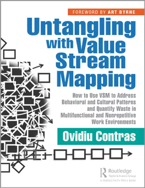 Untangling with Value Stream Mapping: How to Use Vsm to Address Behavioral and Cultural Patterns and Quantify Waste in Multifunctional and Nonrepetiti by Ovidiu Contras