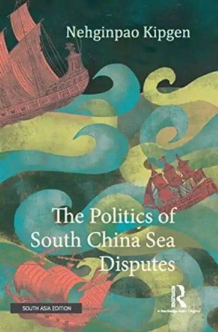 The Politics of South China Sea Disputes by Nehginpao Kipgen