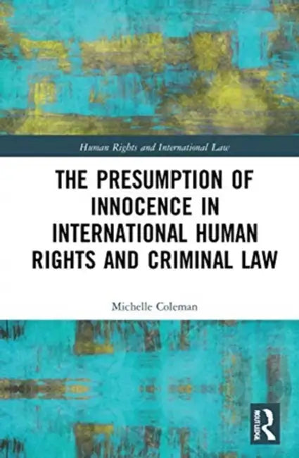 The Presumption of Innocence in International Human Rights and Criminal Law by Coleman Michelle