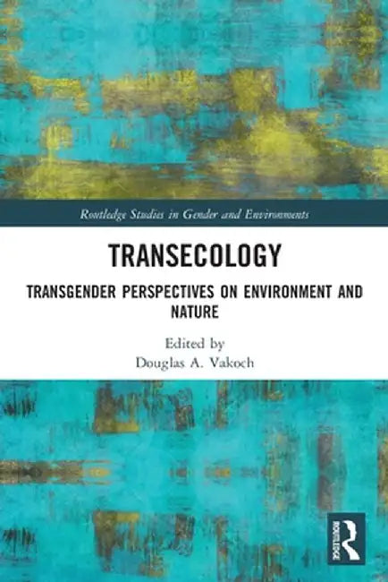 Transecology: Transgender Perspectives on Environment and Nature by Douglas A. Vakoch