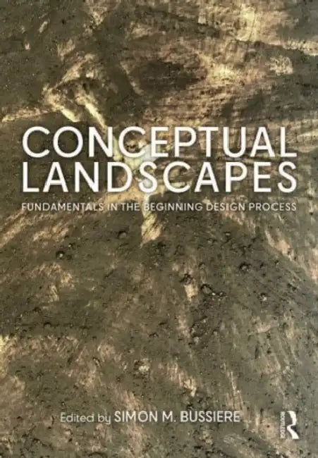 Conceptual Landscapes: Fundamentals in the Beginning Design Process by Bussiere Simon M.