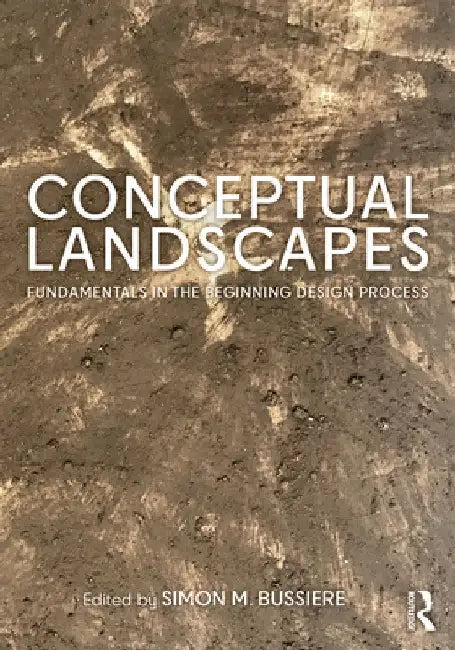 Conceptual Landscapes: Fundamentals in the Beginning Design Process by Simon M. Bussiere