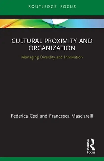 Cultural Proximity and Organization: Managing Diversity and Innovation by Federica Ceci