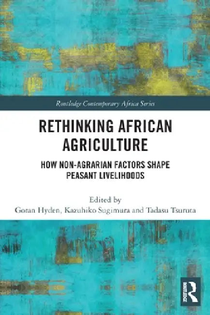 Rethinking African Agriculture: How Non-Agrarian Factors Shape Peasant Livelihoods by Goran Hyden