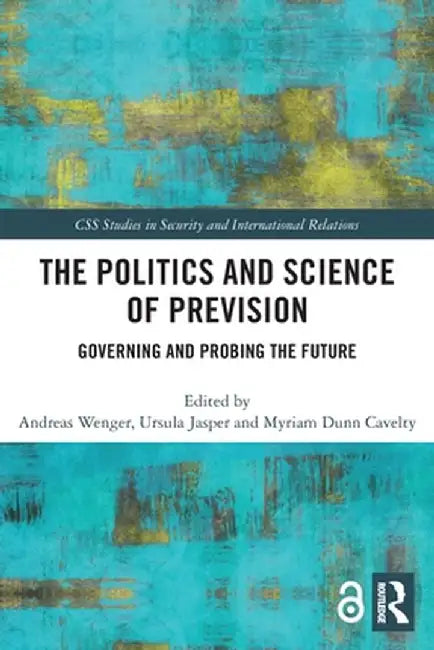 The Politics and Science of Prevision: Governing and Probing the Future by Andreas Wenger