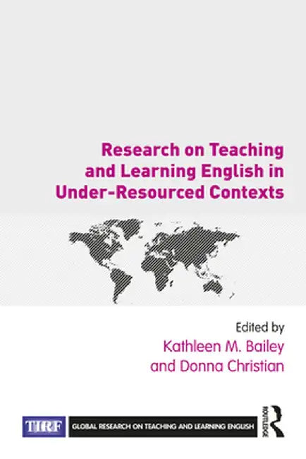 Research on Teaching and Learning English in Under-Resourced Contexts by Kathleen M. Bailey