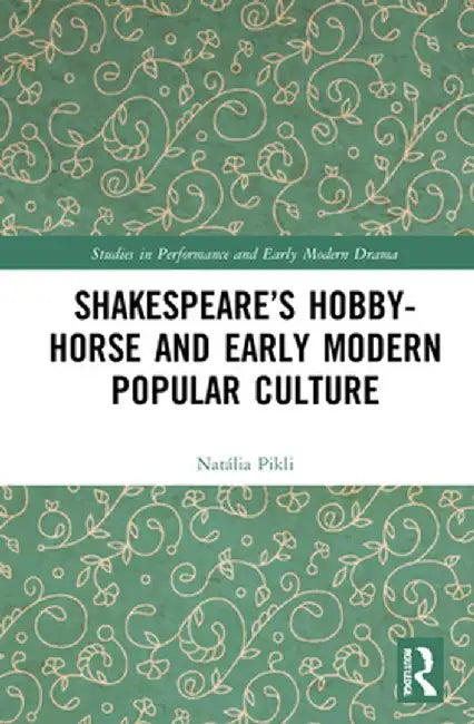 Shakespeare's Hobby-Horse and Early Modern Popular Culture by Natália Pikli