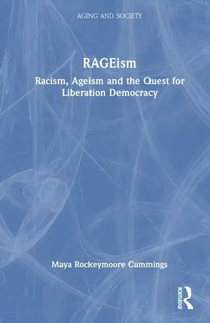 Rageism: Racism, Ageism and the Quest for Liberation Democracy by Maya Rockeymoore Cummings