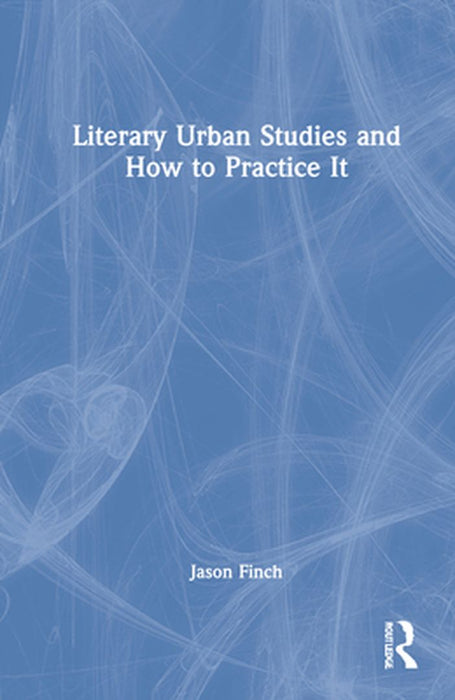 Literary Urban Studies and How to Practice It by Jason Finch