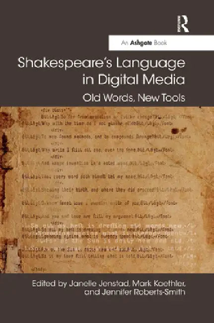 Shakespeare's Language in Digital Media: Old Words, New Tools by Janelle Jenstad
