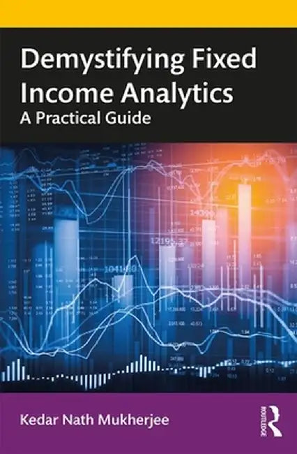 Demystifying Fixed Income Analytics: A Practical Guide by Kedar Nath Mukherjee