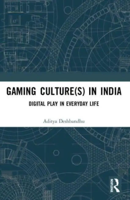 Gaming Culture(s) in India: Digital Play in Everyday Life by Aditya Deshbandhu