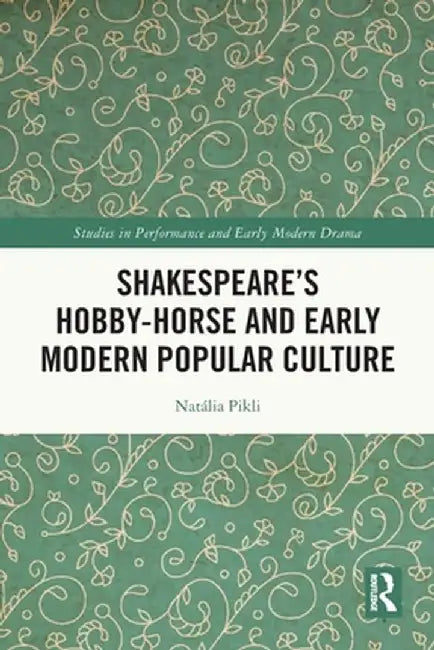 Shakespeare's Hobby-Horse and Early Modern Popular Culture by Natália Pikli