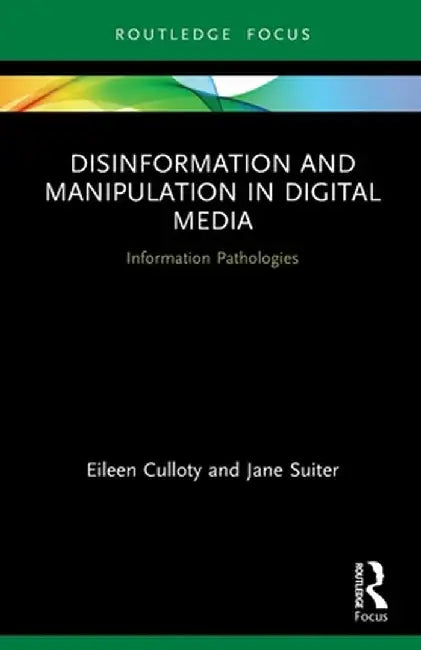 Disinformation and Manipulation in Digital Media: Information Pathologies by Eileen Culloty