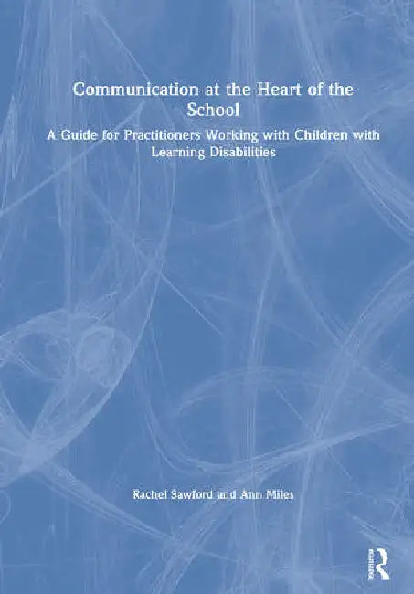 Communication at the Heart of the School: A Guide for Practitioners Working with Children with Learning Disabilities by Sawford Rachel