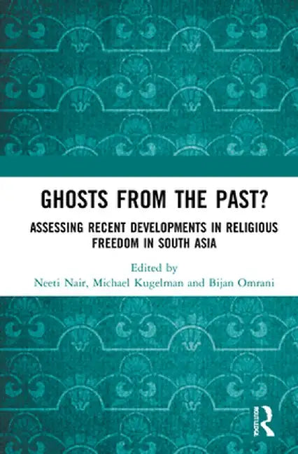 Ghosts From the Past?: Assessing Recent Developments in Religious Freedom in South Asia by Neeti Nair