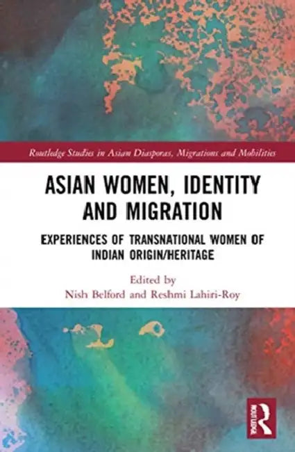 Asian Women, Identity and Migration: Experiences of Transnational Women of Indian Origin/Heritage by Belford Nish