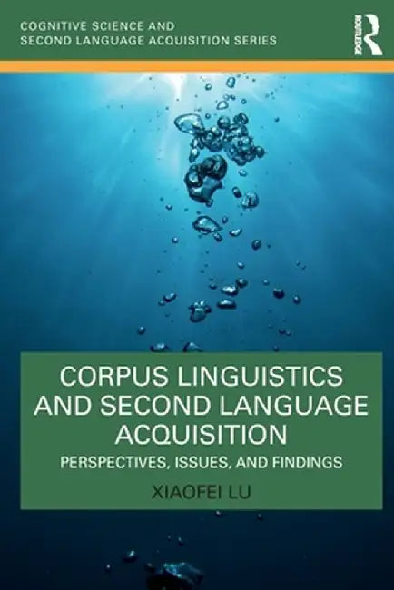 Corpus Linguistics and Second Language Acquisition: Perspectives, Issues, and Findings by Xiaofei Lu