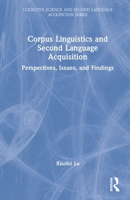 Corpus Linguistics and Second Language Acquisition: Perspectives, Issues, and Findings by Xiaofei Lu