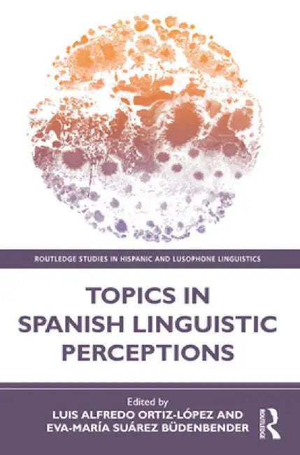 Topics in Spanish Linguistic Perceptions by Luis Alfredo Ortiz-López