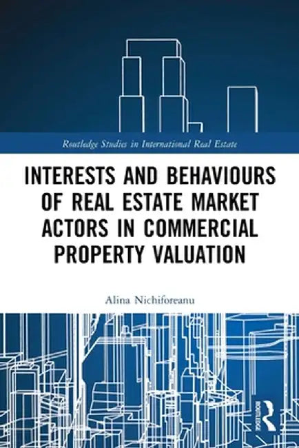 Interests and Behaviours of Real Estate Market Actors in Commercial Property Valuation by Alina Nichiforeanu