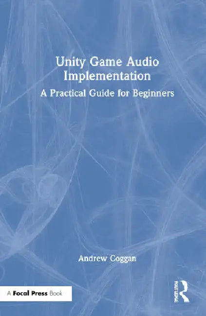 Unity Game Audio Implementation: A Practical Guide for Beginners by Coggan Andrew