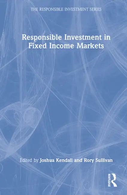 Responsible Investment in Fixed Income Markets by Joshua Kendall