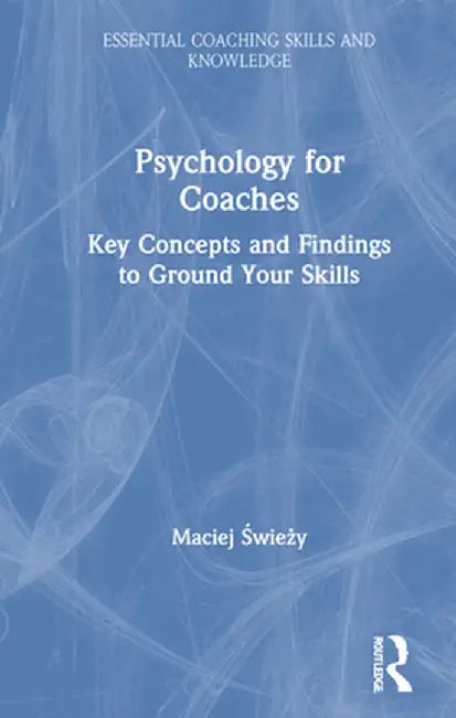 Psychology for Coaches: Key Concepts and Findings to Ground Your Skills by Maciej Swiezy