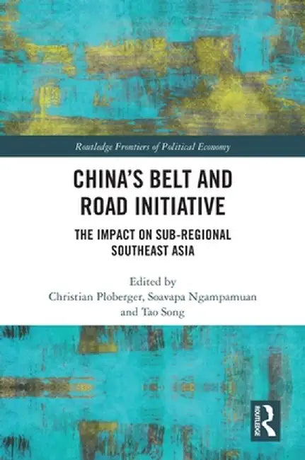 China's Belt and Road Initiative: The Impact on Sub-regional Southeast Asia by Christian Ploberger