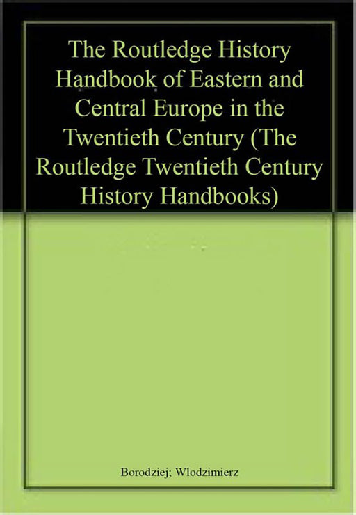 The Routledge History Handbook of Eastern and Central Europe in the Twentieth Century  by Borodziej/Wlodzimierz