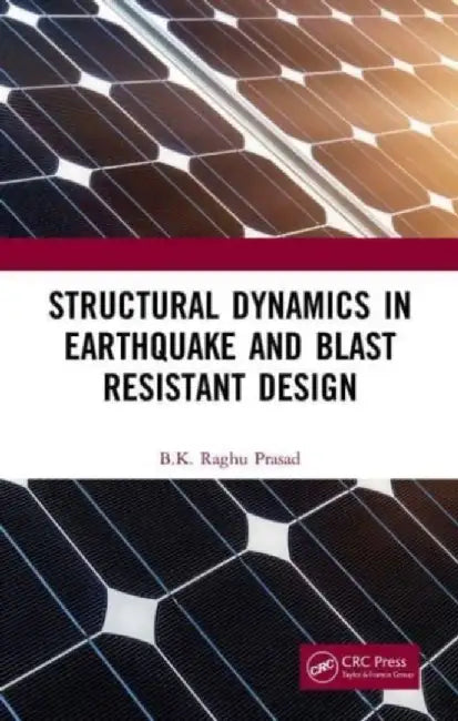 Structural Dynamics in Earthquake and Blast Resistant Design by BK Raghu Prasad