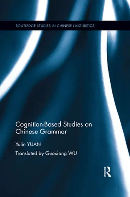 Cognition-Based Studies on Chinese Grammar by Yulin Yuan