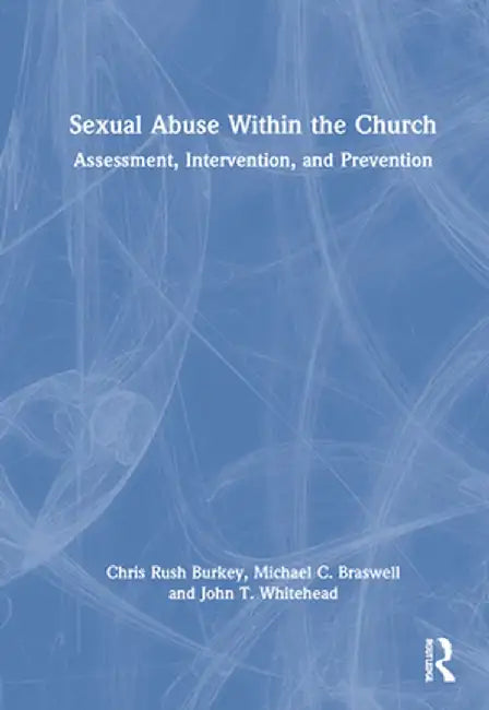 Sexual Abuse Within the Church: Assessment, Intervention, and Prevention by Chris Rush Burkey