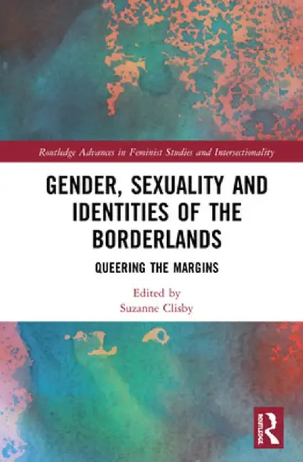 Gender, Sexuality and Identities of the Borderlands: Queering the Margins by Suzanne Clisby