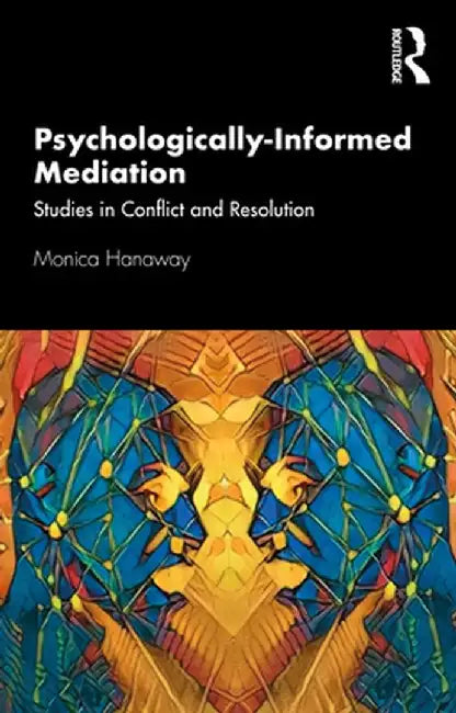 Psychologically Informed Mediation: Studies in Conflict and Resolution by Monica Hanaway